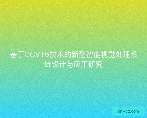 基于CCVT5技术的新型智能视觉处理系统设计与应用研究